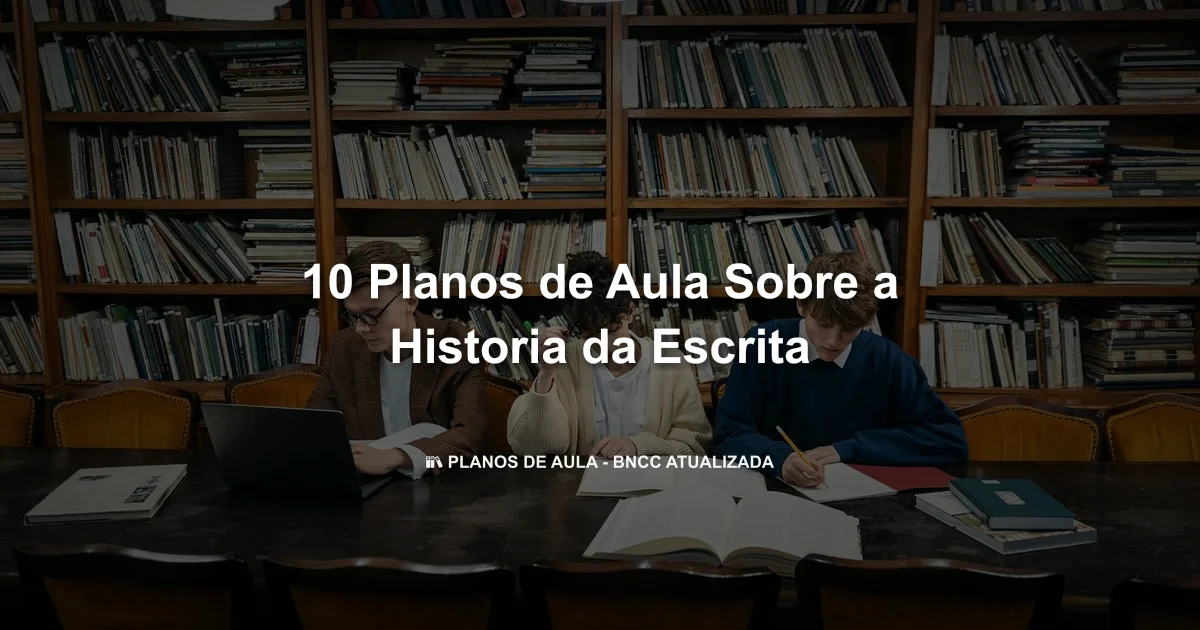 10 Planos De Aula Sobre A Historia Da Escrita