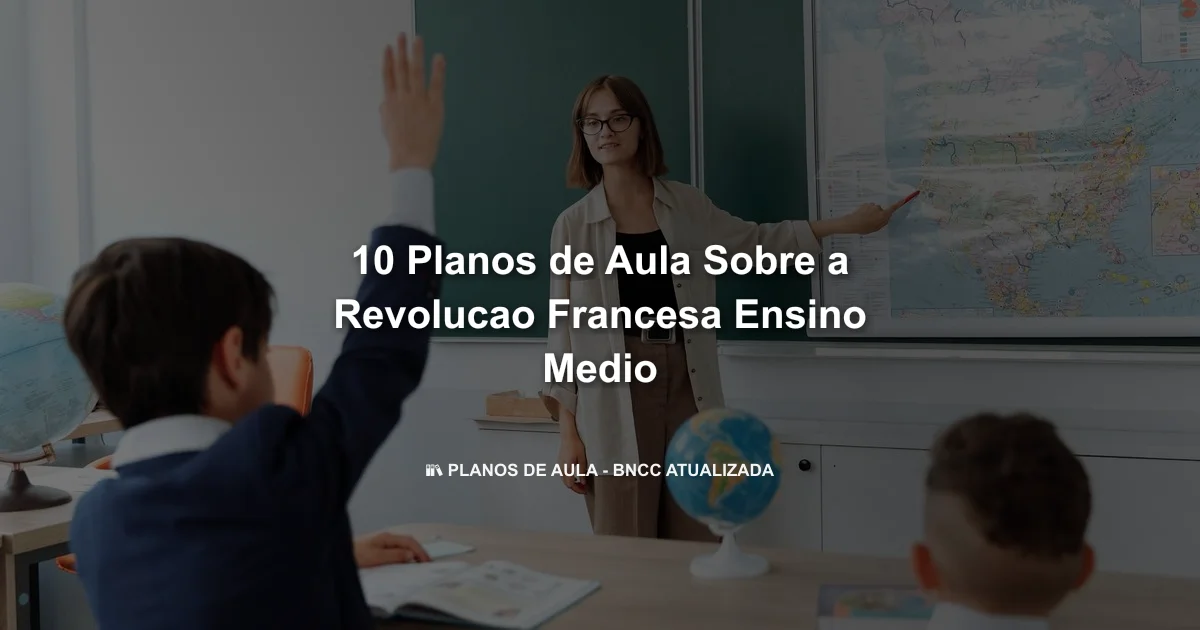 10 Planos De Aula Sobre A Revolucao Francesa Ensino Medio