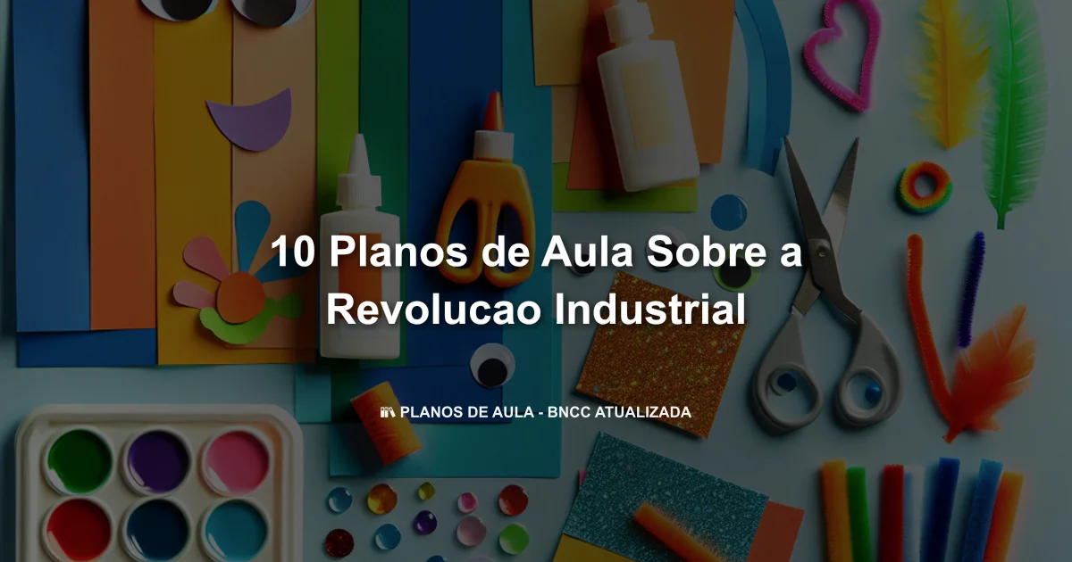 10 Planos De Aula Sobre A Revolucao Industrial