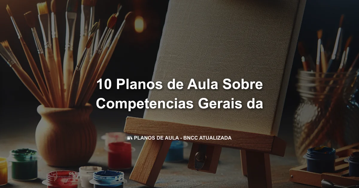 10 Planos De Aula Sobre Competencias Gerais Da