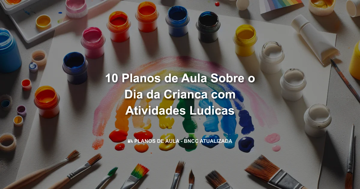 10 Planos De Aula Sobre O Dia Da Crianca Com Atividades Ludicas