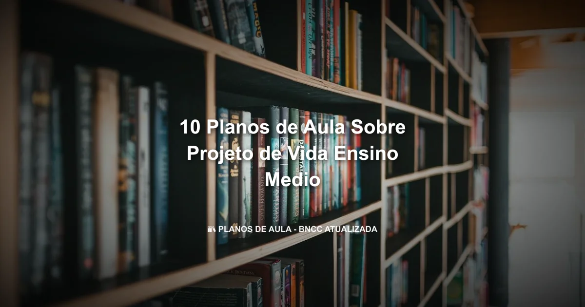 10 Planos De Aula Sobre Projeto De Vida Ensino Medio