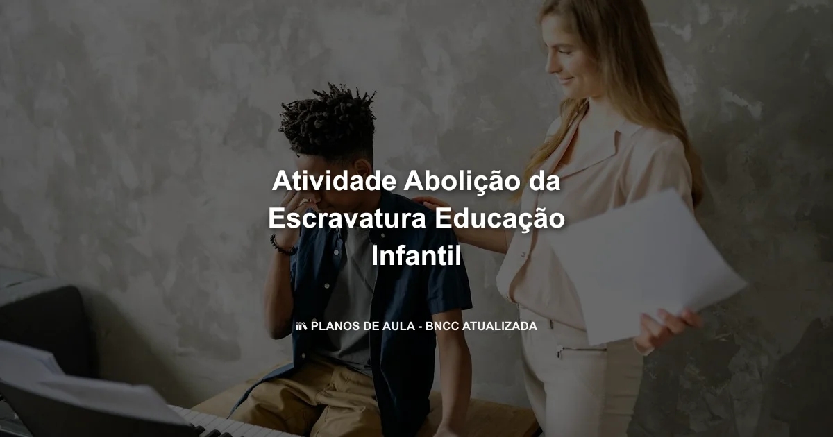 Atividade abolição da escravatura educação infantil